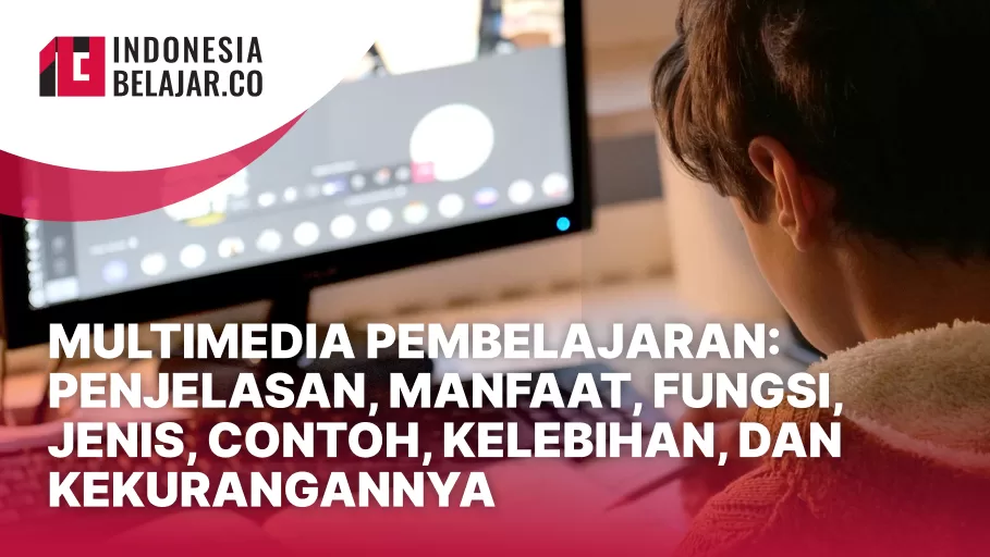 Multimedia Pembelajaran_ Penjelasan, Manfaat, Fungsi, Jenis, Contoh, Kelebihan, dan Kekurangannya